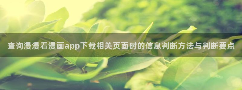 免费漫画动作漫画:查询漫漫看漫画app下载相关页面时的信息判断方法与判断要点